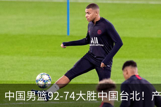中国男篮92-74大胜中国台北！产生2个不可思议+3个事实，庞峥麟惊艳