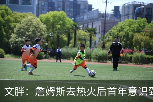 文胖：詹姆斯去热火后首年意识到很多球迷站在了他的对立面