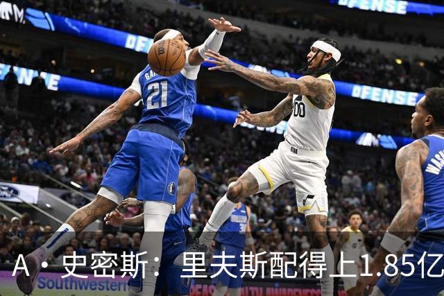 A·史密斯：里夫斯配得上1.85亿美元 他配得上世上所有的赞誉